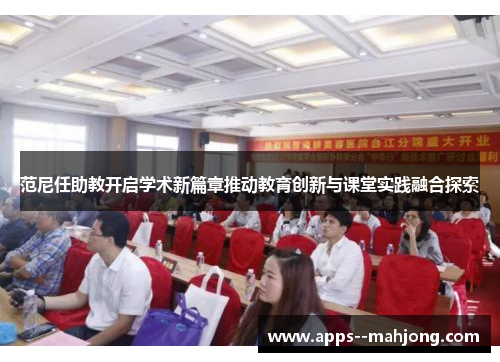 范尼任助教开启学术新篇章推动教育创新与课堂实践融合探索